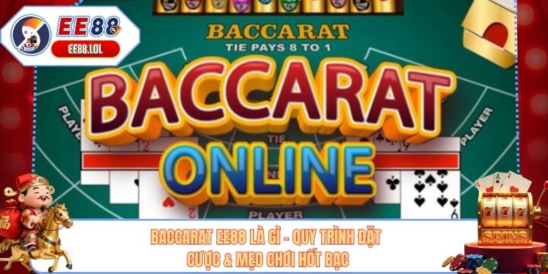 Baccarat EE88 Là Gì - Quy Trình Đặt Cược & Mẹo Chơi Hốt Bạc