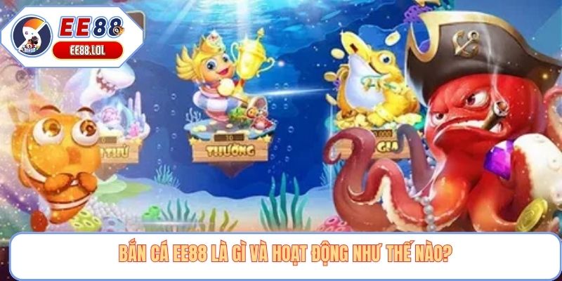 Bắn cá EE88 là gì và hoạt động như thế nào?
