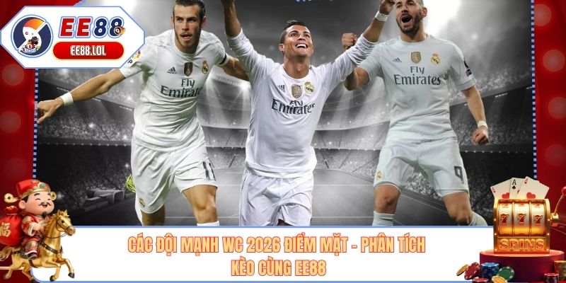 Các Đội Mạnh WC 2026 Điểm Mặt - Phân Tích Kèo Cùng EE88