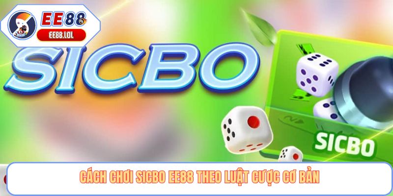 Cách chơi sicbo EE88 theo luật cược cơ bản