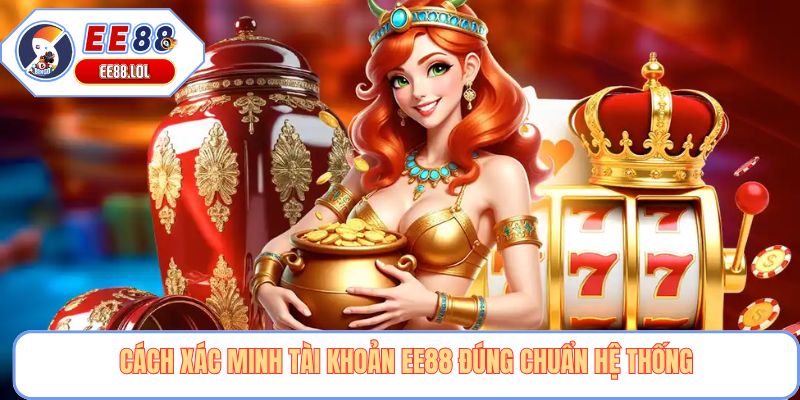 Cách xác minh tài khoản EE88 đúng chuẩn hệ thống