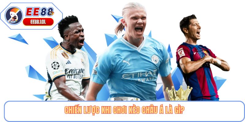Chiến lược khi chơi kèo châu Á là gì?