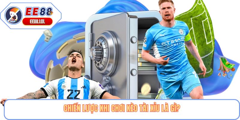 Chiến lược khi chơi kèo tài xỉu là gì?