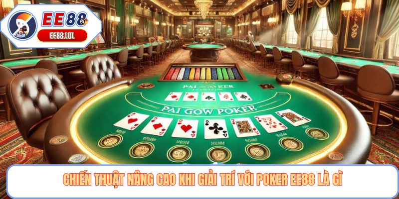 Chiến thuật nâng cao khi giải trí với poker EE88 là gì