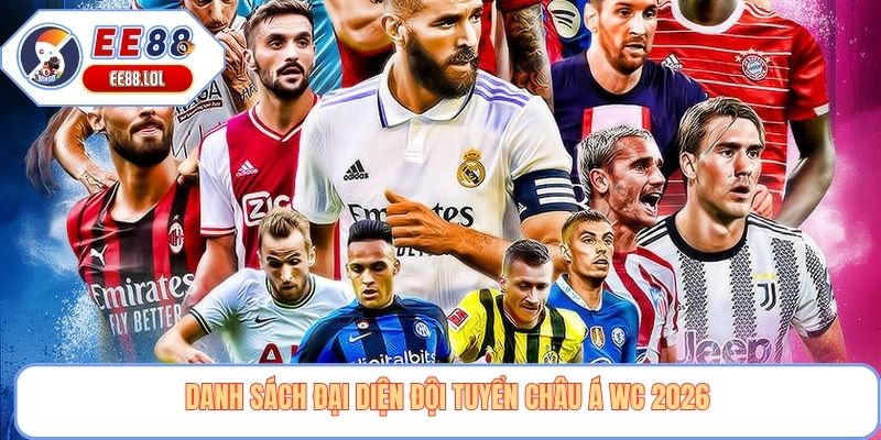 Danh sách đại diện đội tuyển Châu Á WC 2026