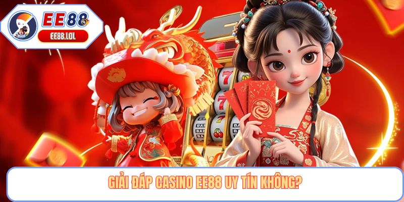 Giải đáp casino EE88 uy tín không?