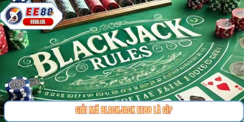 Giải mã blackjack EE88 là gì?