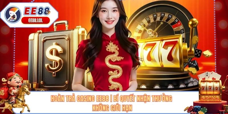 Hoàn Trả Casino Ee88 | Bí Quyết Nhận Thưởng Không Giới Hạn