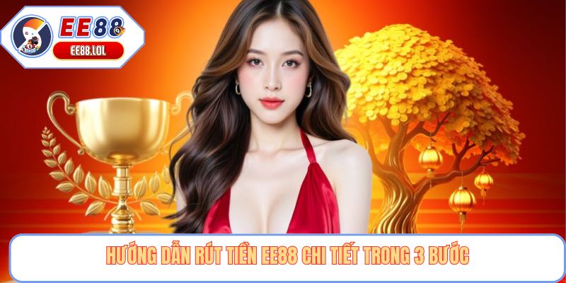 Hướng dẫn rút tiền EE88 chi tiết trong 3 bước