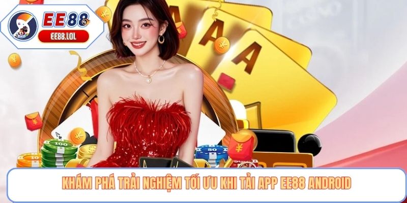 Khám phá trải nghiệm tối ưu khi tải app EE88 Android