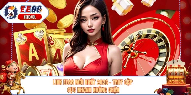 Link EE88 Mới Nhất 2026 - Truy Cập Cực Nhanh Không Chặn