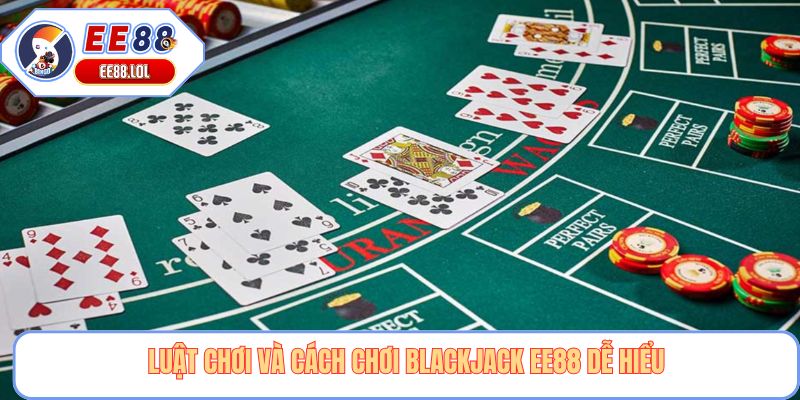 Luật chơi và cách chơi blackjack EE88 dễ hiểu