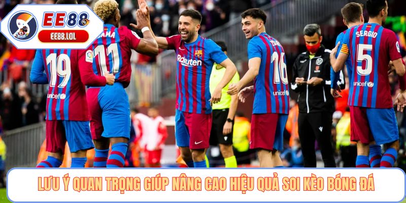 Lưu ý quan trọng giúp nâng cao hiệu quả soi kèo bóng đá