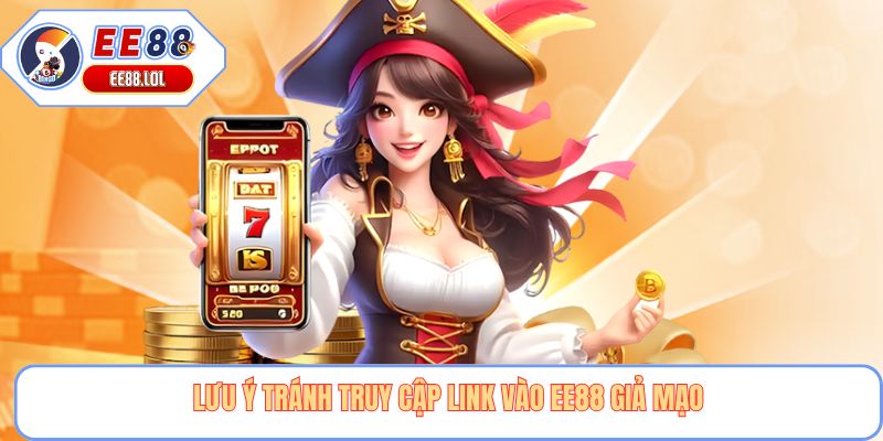 Lưu ý tránh truy cập link vào EE88 giả mạo