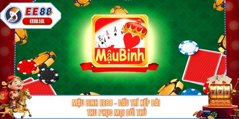 Mậu Binh EE88 - Đấu Trí Xếp Bài Thu Phục Mọi Đối Thủ