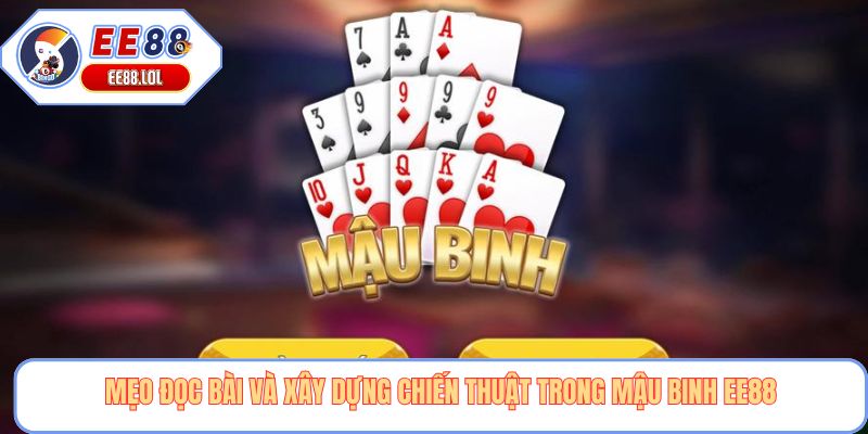 Mẹo đọc bài và xây dựng chiến thuật trong Mậu binh EE88