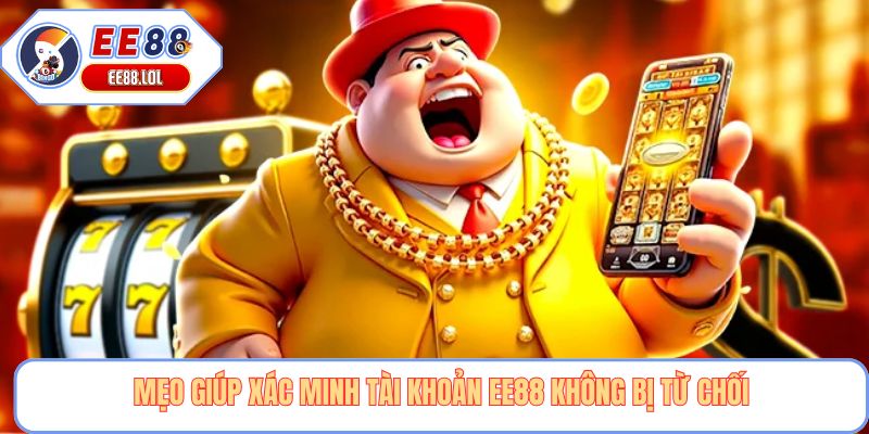 Mẹo giúp xác minh tài khoản EE88 không bị từ chối