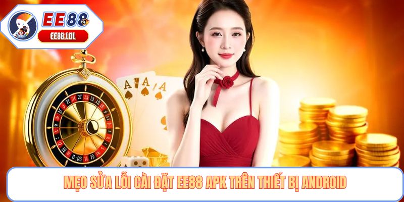 Mẹo sửa lỗi cài đặt EE88 APK trên thiết bị Android