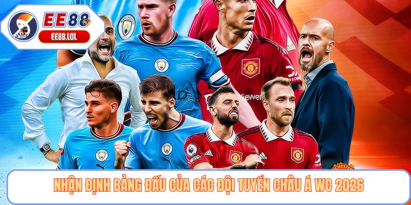 Nhận định bảng đấu của các đội tuyển Châu Á WC 2026