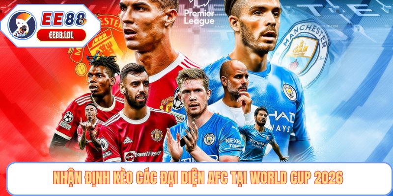 Nhận định kèo các đại diện AFC tại World Cup 2026