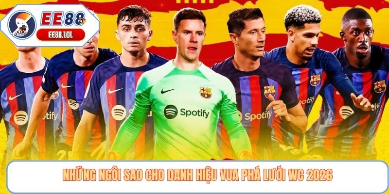 Những ngôi sao cho danh hiệu vua phá lưới wc 2026