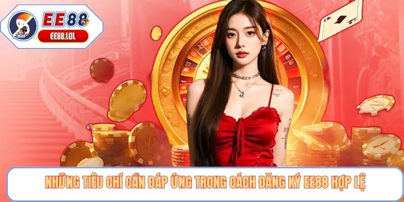 Những tiêu chí cần đáp ứng trong cách đăng ký EE88 hợp lệ