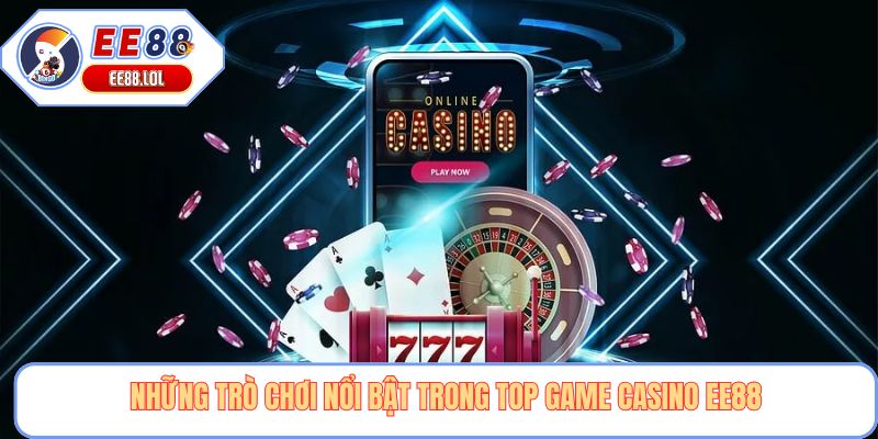 Những trò chơi nổi bật trong top game casino EE88