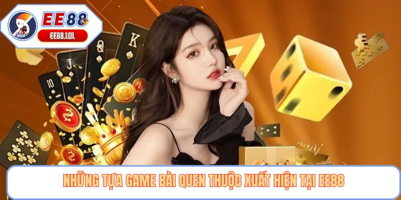 Những tựa game bài quen thuộc xuất hiện tại EE88