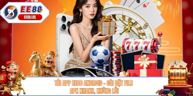 Tải App EE88 Android - Cài Đặt File APK Nhanh, Không Lỗi