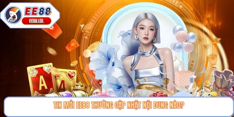Tin mới EE88 thường cập nhật nội dung nào?