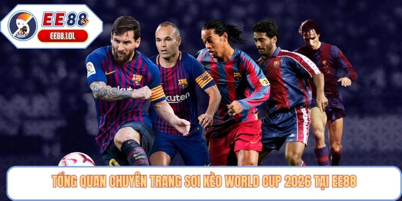 Tổng quan chuyên trang soi kèo world cup 2026 tại EE88