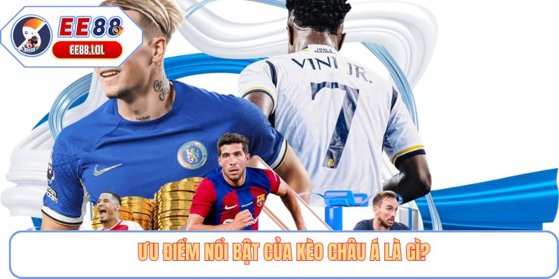 Ưu điểm nổi bật của kèo châu Á là gì?