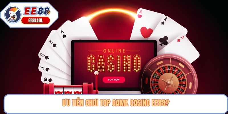Ưu tiên chơi top game casino EE88?