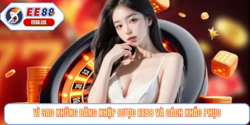 Vì sao không đăng nhập được EE88 và cách khắc phục