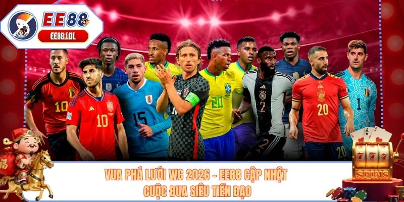 Vua Phá Lưới WC 2026 - EE88 Cập Nhật Cuộc Đua Siêu Tiền Đạo