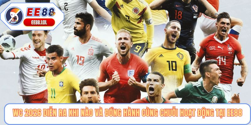 Wc 2026 diễn ra khi nào và đồng hành cùng chuỗi hoạt động tại EE88