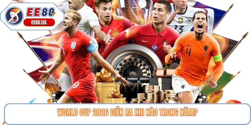 World Cup 2026 diễn ra khi nào trong năm?