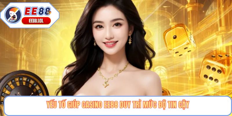 Yếu tố giúp casino EE88 duy trì mức độ tin cậy