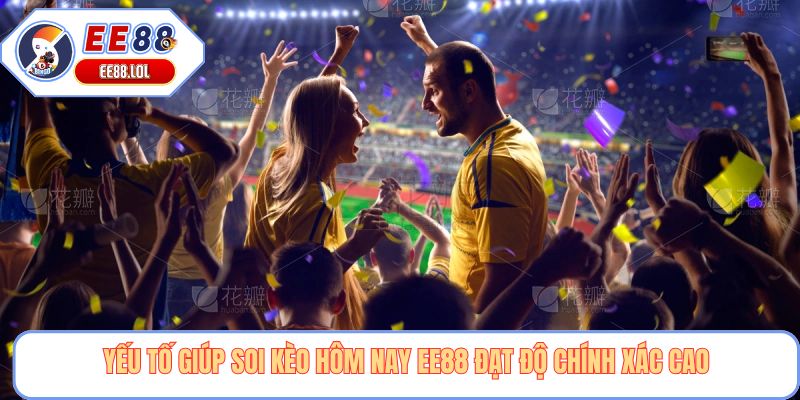 Yếu tố giúp soi kèo hôm nay EE88 đạt độ chính xác cao