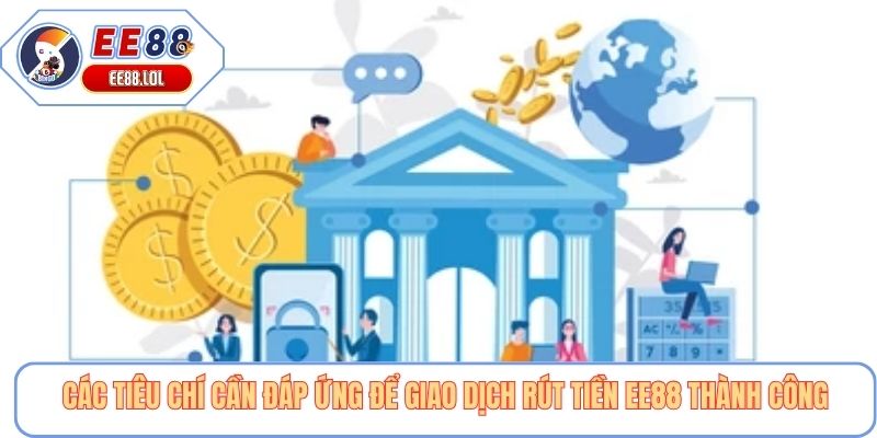 Các tiêu chí cần đáp ứng để giao dịch rút tiền EE88 thành công