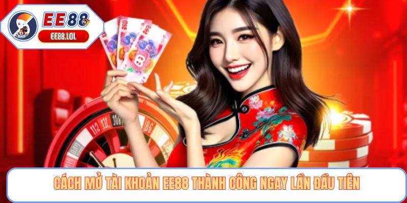 Cách mở tài khoản EE88 thành công ngay lần đầu tiên