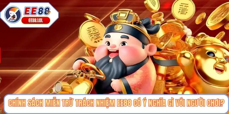 Chính sách miễn trừ trách nhiệm EE88 có ý nghĩa gì với người chơi?