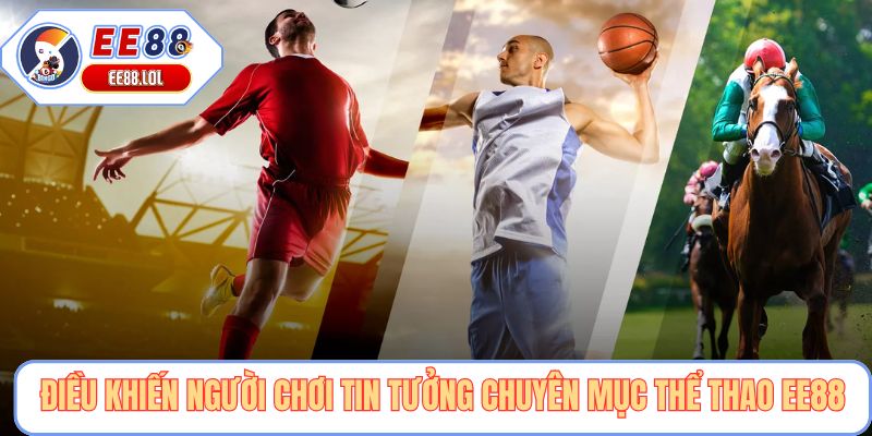 Điều khiến người chơi tin tưởng chuyên mục thể thao EE88