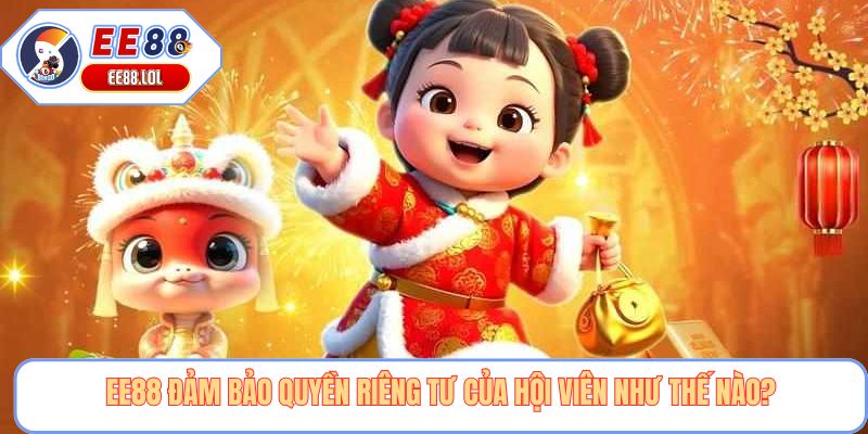 EE88 đảm bảo quyền riêng tư của hội viên như thế nào?