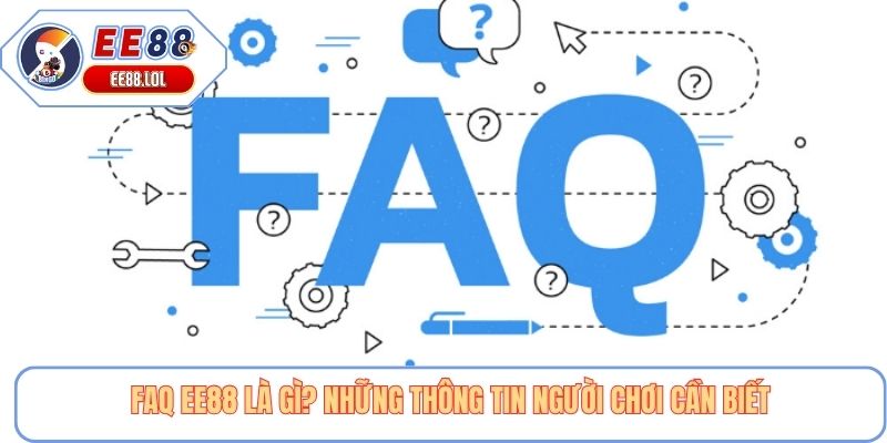 FAQ EE88 là gì? Những thông tin người chơi cần biết