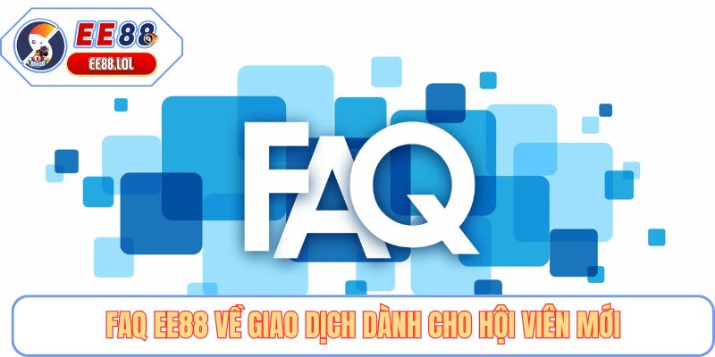 FAQ EE88 về giao dịch dành cho hội viên mới