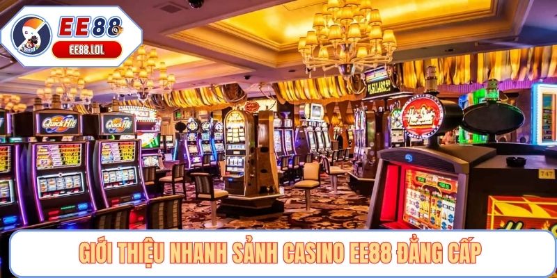 Giới thiệu nhanh sảnh casino EE88 đẳng cấp 