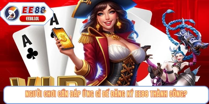 Người chơi cần đáp ứng gì để đăng ký EE88 thành công?