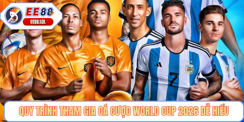 Quy trình tham gia cá cược World Cup 2026 dễ hiểu
