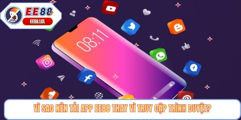 Vì sao nên tải app EE88 thay vì truy cập trình duyệt?